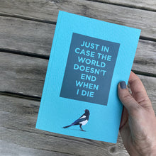 Load image into Gallery viewer, Just in Case the World Doesn't End When I Die Notebook