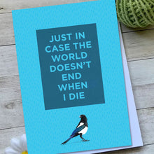 Load image into Gallery viewer, Just in Case the World Doesn't End When I Die Notebook
