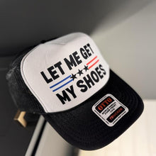 Load image into Gallery viewer, Let Me Get My Shoes- Trucker Hat