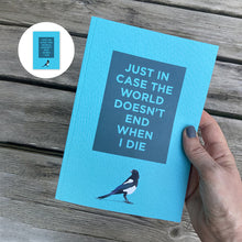 Load image into Gallery viewer, Just in Case the World Doesn't End When I Die Notebook