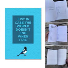 Load image into Gallery viewer, Just in Case the World Doesn't End When I Die Notebook